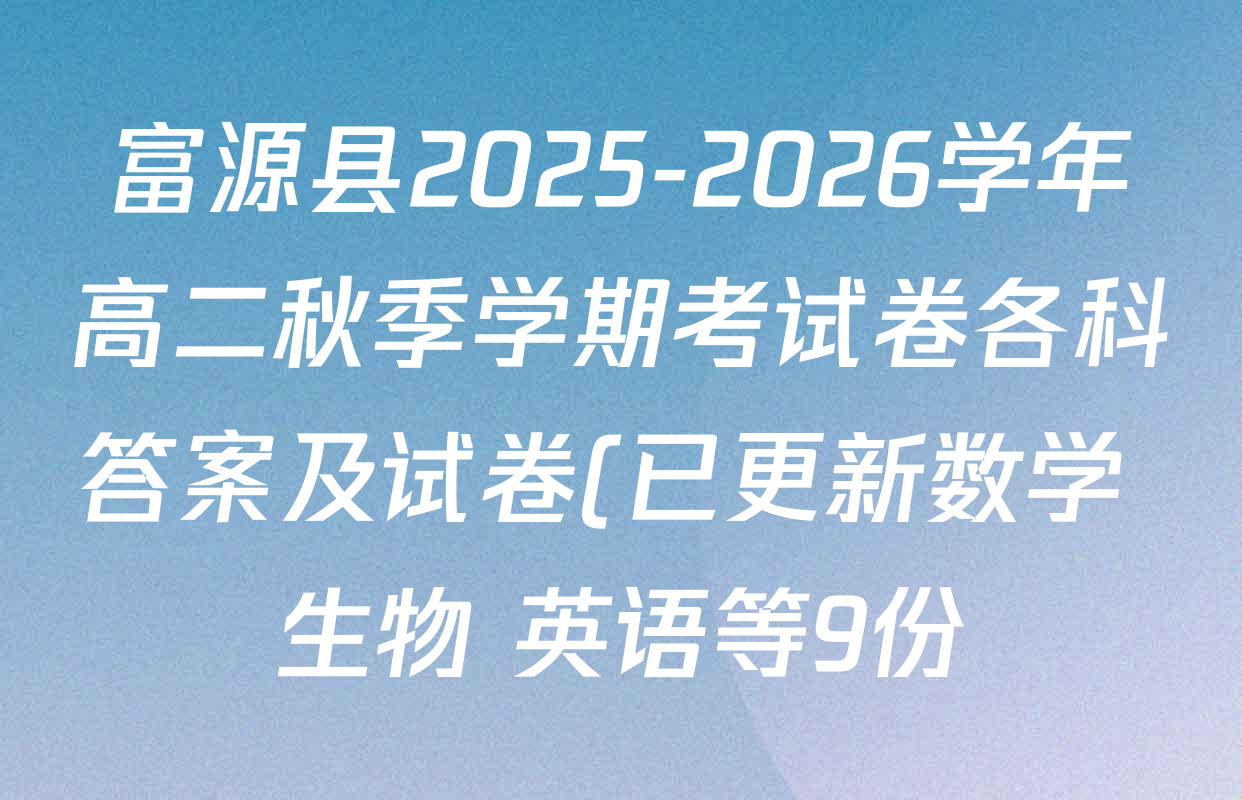 富源县2025-2026学年高二秋季学期考试卷各科答案及试卷(已更新数学 生物 英语等9份) 富源县2025-2026学年高二秋季学期考试卷各科答案及试卷(已更新数学 生物 英语等9份)